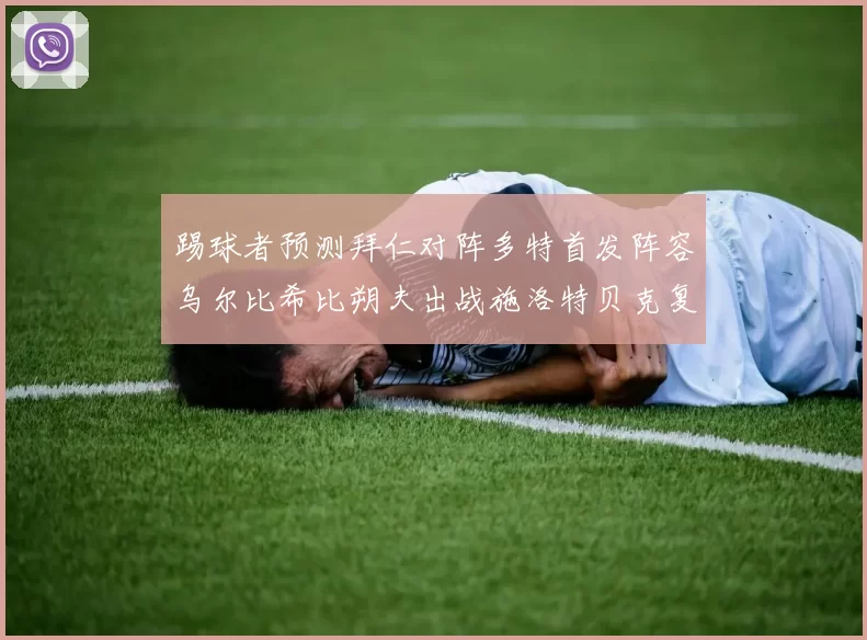 踢球者预测拜仁对阵多特首发阵容乌尔比希比朔夫出战施洛特贝克复出